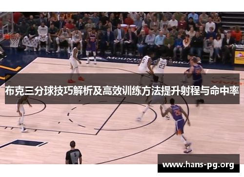 布克三分球技巧解析及高效训练方法提升射程与命中率