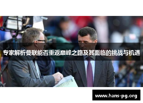 专家解析曼联能否重返巅峰之路及其面临的挑战与机遇