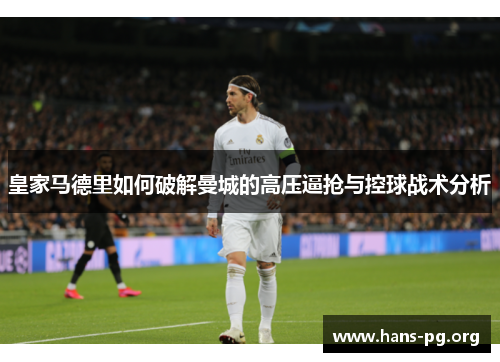 皇家马德里如何破解曼城的高压逼抢与控球战术分析