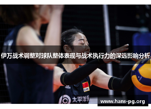 伊万战术调整对球队整体表现与战术执行力的深远影响分析