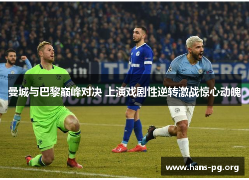 曼城与巴黎巅峰对决 上演戏剧性逆转激战惊心动魄