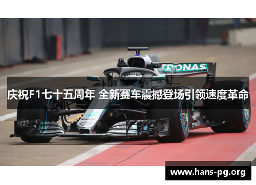庆祝F1七十五周年 全新赛车震撼登场引领速度革命