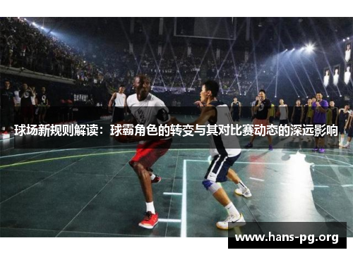 球场新规则解读：球霸角色的转变与其对比赛动态的深远影响
