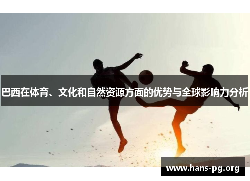 巴西在体育、文化和自然资源方面的优势与全球影响力分析