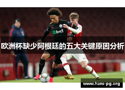 欧洲杯缺少阿根廷的五大关键原因分析