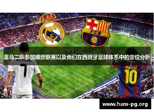 皇马二队参加哪些联赛以及他们在西班牙足球体系中的定位分析