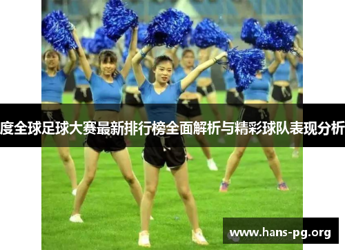度全球足球大赛最新排行榜全面解析与精彩球队表现分析