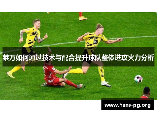 莱万如何通过技术与配合提升球队整体进攻火力分析