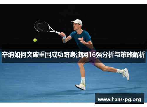 辛纳如何突破重围成功跻身澳网16强分析与策略解析