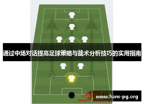 通过中场对话提高足球策略与战术分析技巧的实用指南