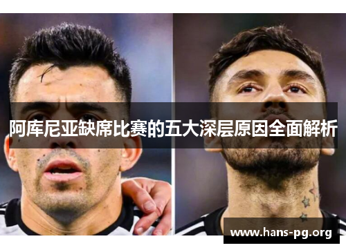 阿库尼亚缺席比赛的五大深层原因全面解析 阿库尼亚缺席比赛的五大深层原因全面解析