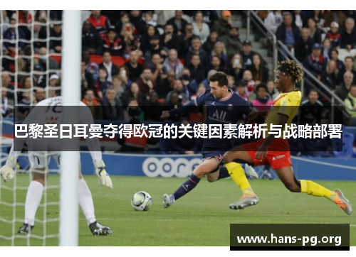 巴黎圣日耳曼夺得欧冠的关键因素解析与战略部署