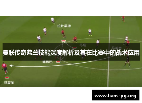 曼联传奇弗兰技能深度解析及其在比赛中的战术应用 曼联传奇弗兰技能深度解析及其在比赛中的战术应用