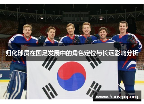 归化球员在国足发展中的角色定位与长远影响分析