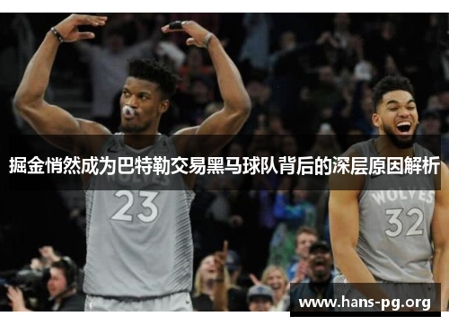 掘金悄然成为巴特勒交易黑马球队背后的深层原因解析