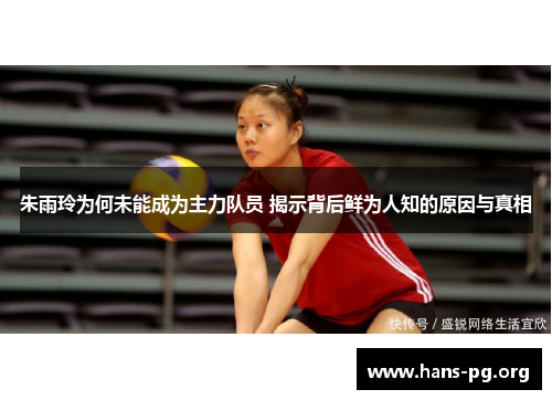 朱雨玲为何未能成为主力队员 揭示背后鲜为人知的原因与真相